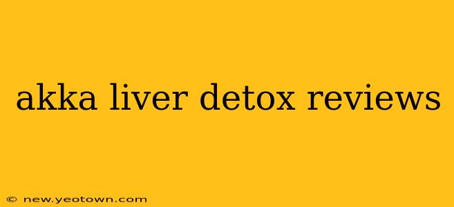 akka liver detox reviews