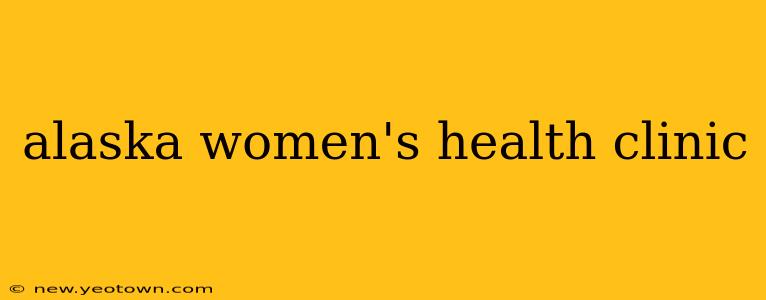 alaska women's health clinic