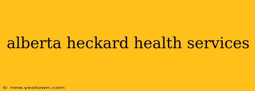 alberta heckard health services