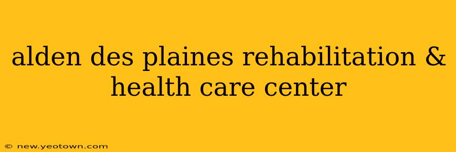 alden des plaines rehabilitation & health care center