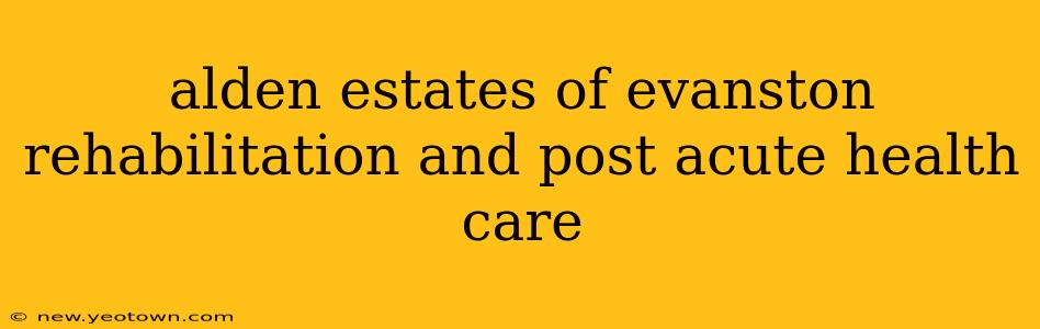 alden estates of evanston rehabilitation and post acute health care