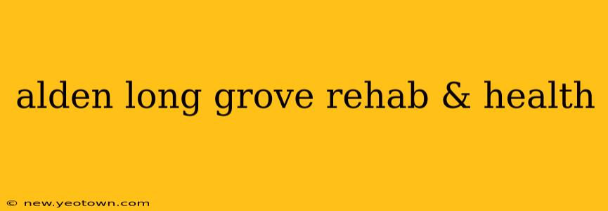 alden long grove rehab & health