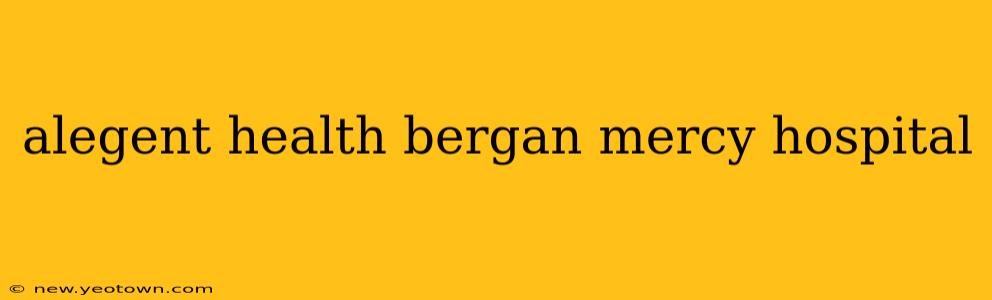 alegent health bergan mercy hospital