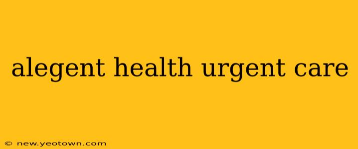 alegent health urgent care