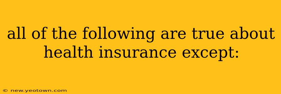 all of the following are true about health insurance except: