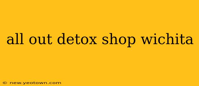 all out detox shop wichita