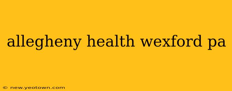 allegheny health wexford pa