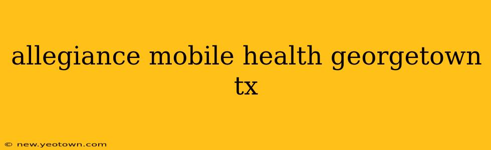 allegiance mobile health georgetown tx