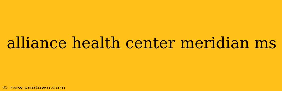 alliance health center meridian ms