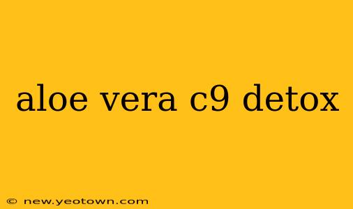 aloe vera c9 detox