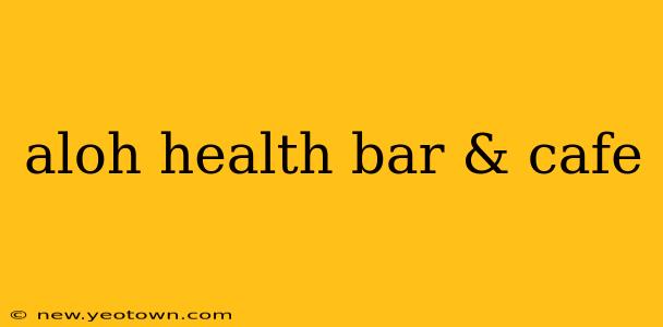aloh health bar & cafe
