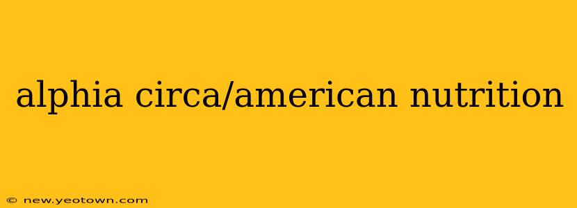 alphia circa/american nutrition