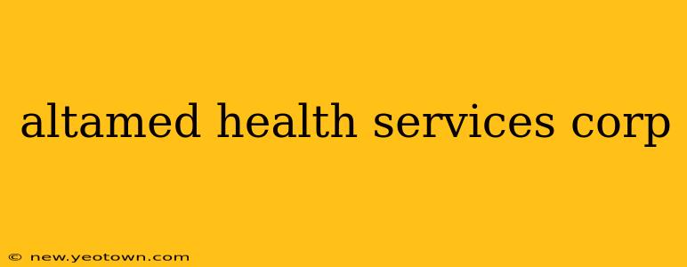 altamed health services corp