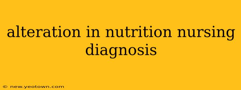 alteration in nutrition nursing diagnosis