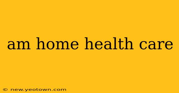 am home health care