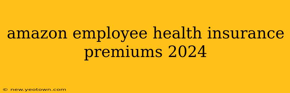 amazon employee health insurance premiums 2024