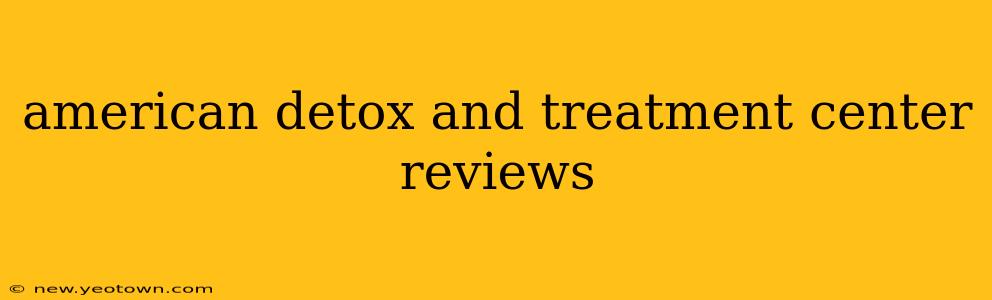 american detox and treatment center reviews