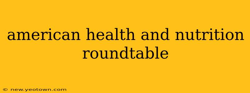 american health and nutrition roundtable