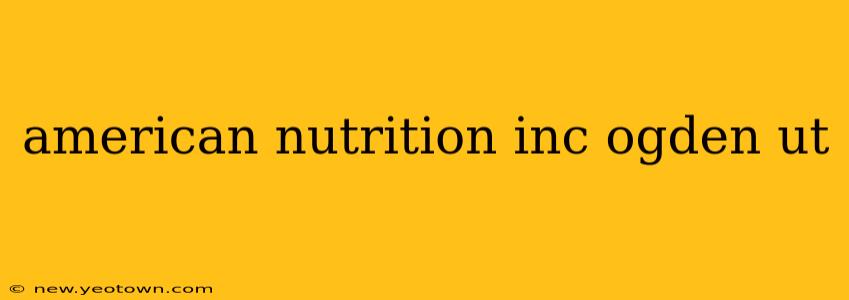 american nutrition inc ogden ut