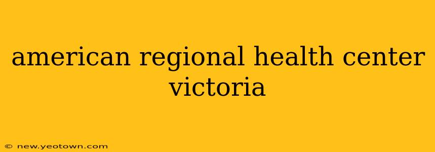 american regional health center victoria