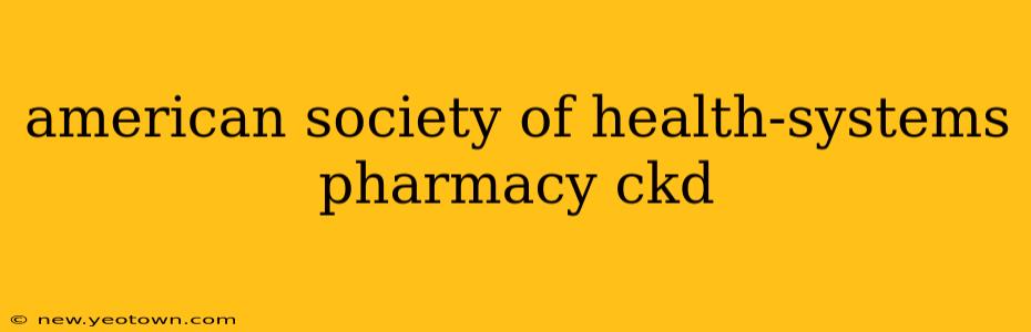 american society of health-systems pharmacy ckd