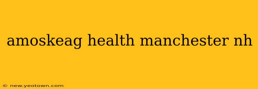 amoskeag health manchester nh