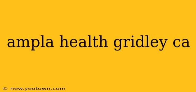 ampla health gridley ca