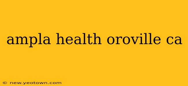 ampla health oroville ca