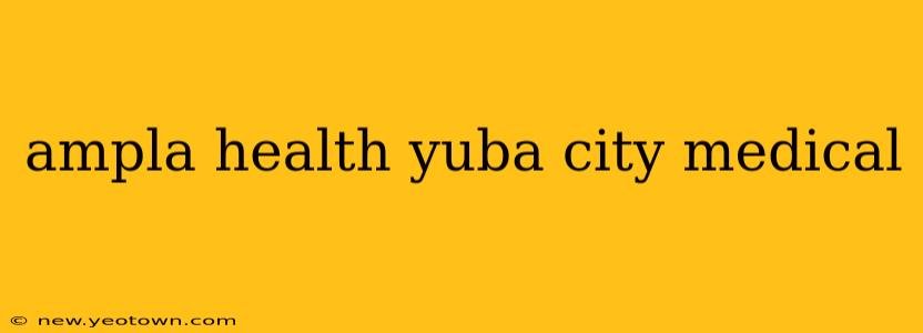 ampla health yuba city medical
