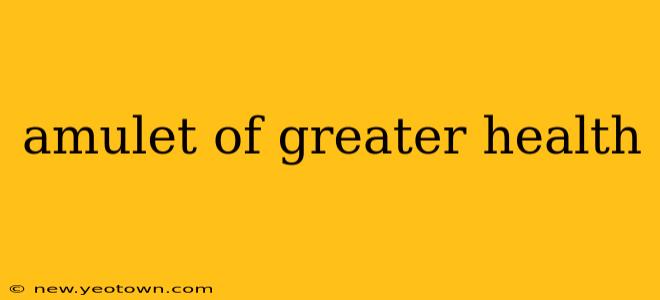 amulet of greater health