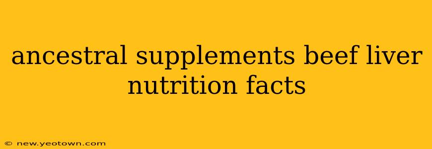 ancestral supplements beef liver nutrition facts