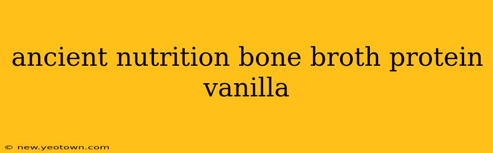 ancient nutrition bone broth protein vanilla