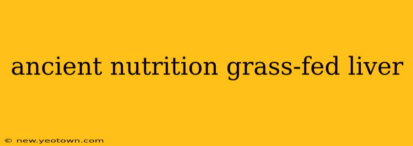 ancient nutrition grass-fed liver