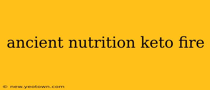 ancient nutrition keto fire
