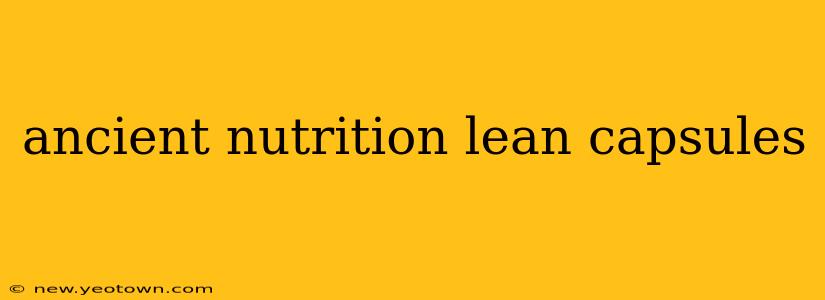 ancient nutrition lean capsules