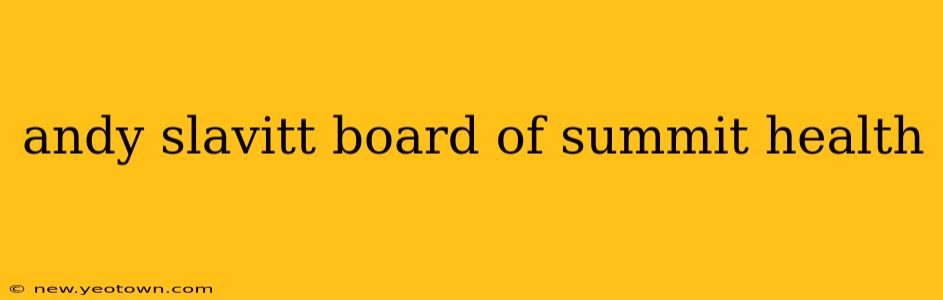 andy slavitt board of summit health