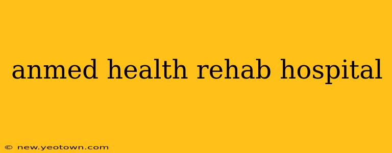 anmed health rehab hospital