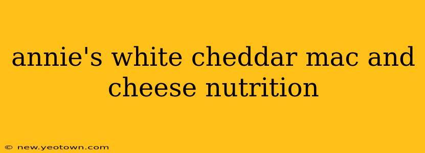 annie's white cheddar mac and cheese nutrition