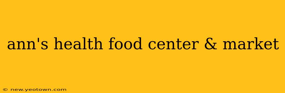 ann's health food center & market