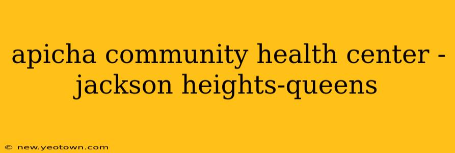 apicha community health center - jackson heights-queens