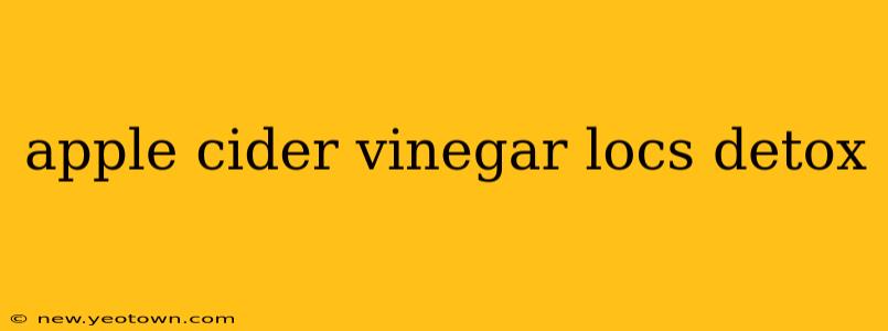 apple cider vinegar locs detox