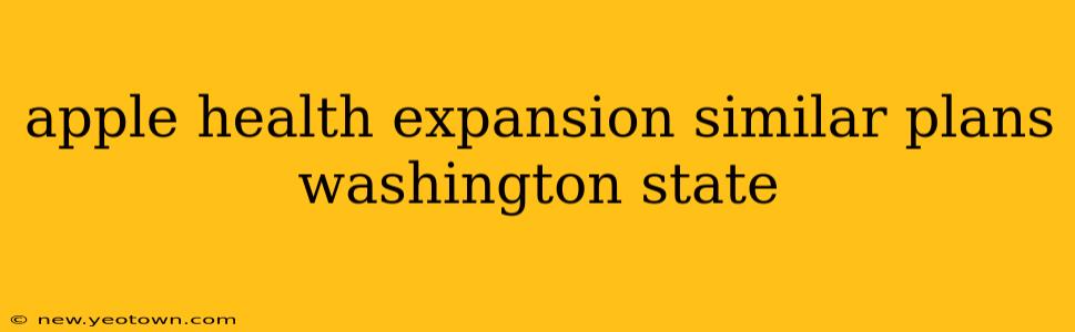 apple health expansion similar plans washington state