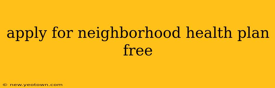 apply for neighborhood health plan free