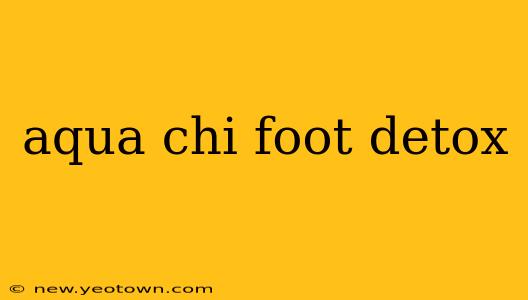 aqua chi foot detox