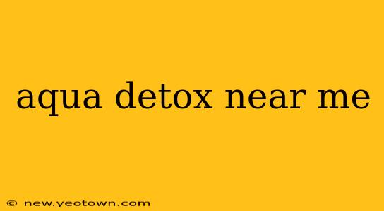 aqua detox near me