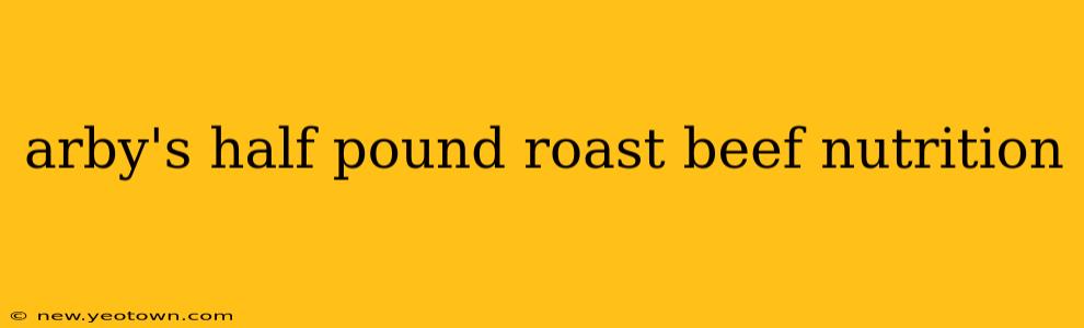 arby's half pound roast beef nutrition