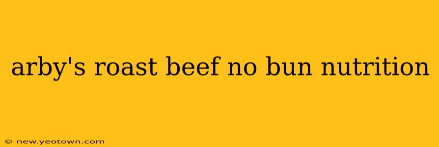 arby's roast beef no bun nutrition