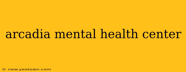 arcadia mental health center