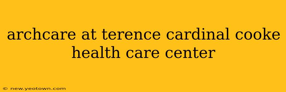 archcare at terence cardinal cooke health care center