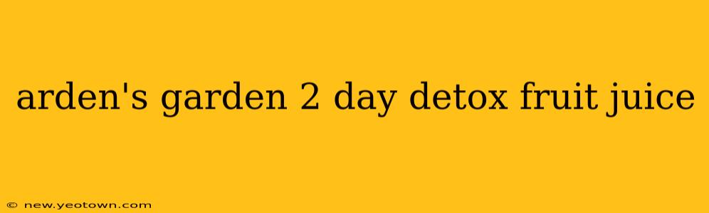 arden's garden 2 day detox fruit juice